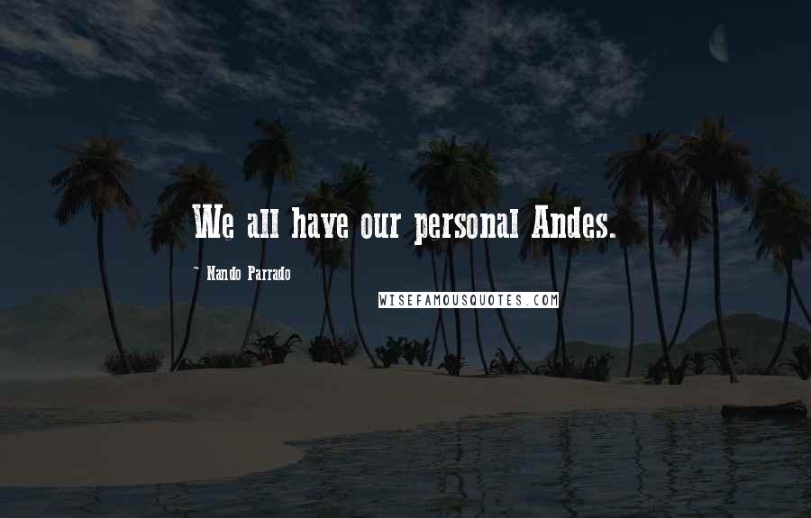 Nando Parrado Quotes: We all have our personal Andes.