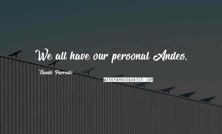 Nando Parrado Quotes: We all have our personal Andes.