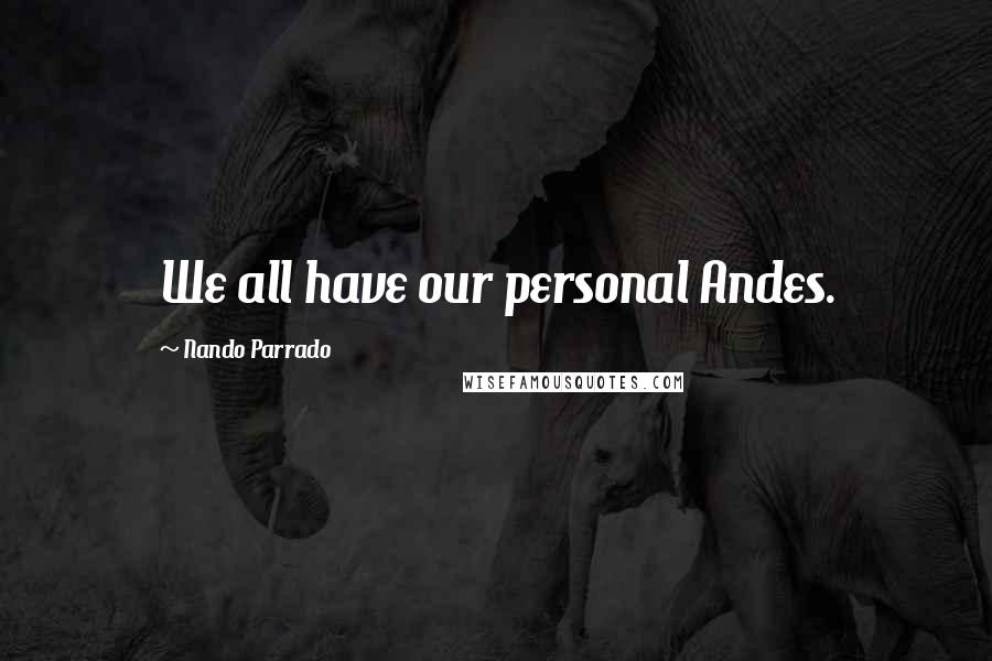 Nando Parrado Quotes: We all have our personal Andes.