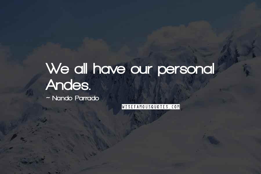 Nando Parrado Quotes: We all have our personal Andes.