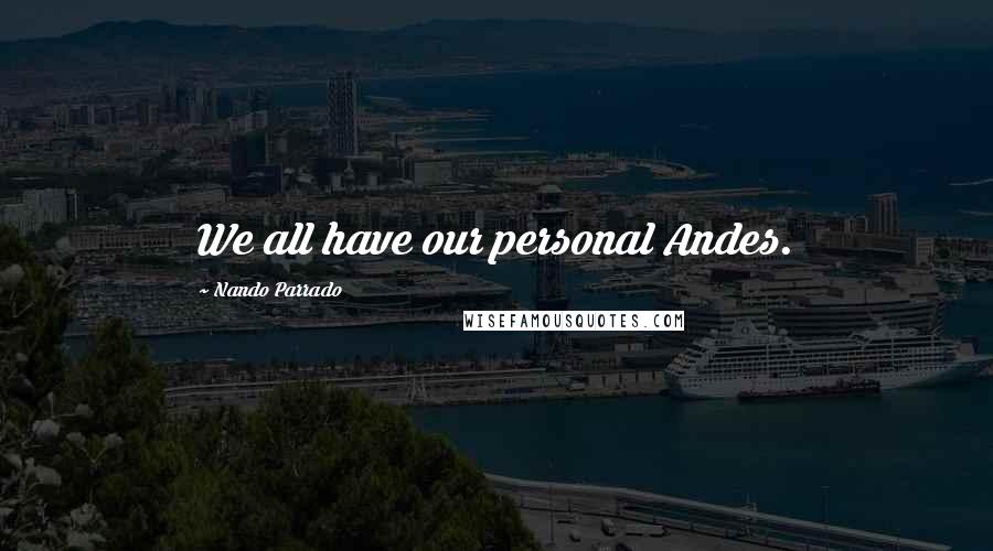 Nando Parrado Quotes: We all have our personal Andes.