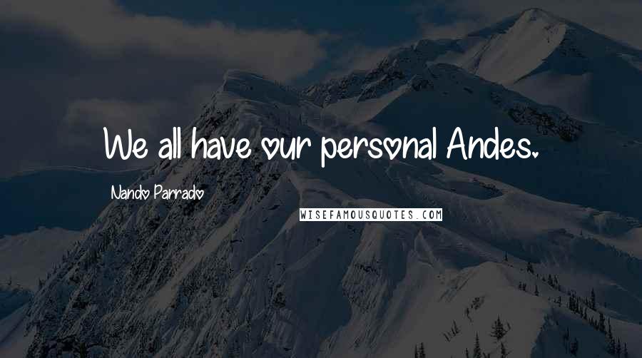 Nando Parrado Quotes: We all have our personal Andes.