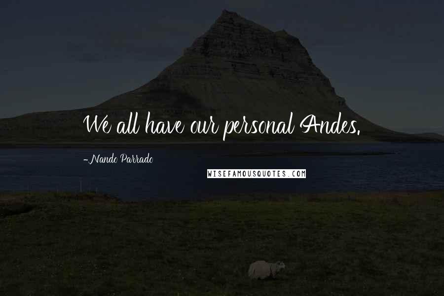 Nando Parrado Quotes: We all have our personal Andes.