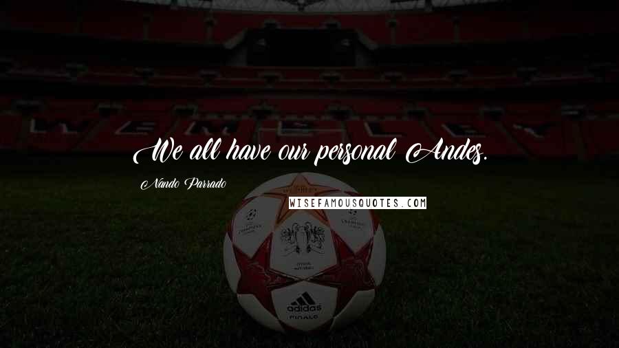 Nando Parrado Quotes: We all have our personal Andes.