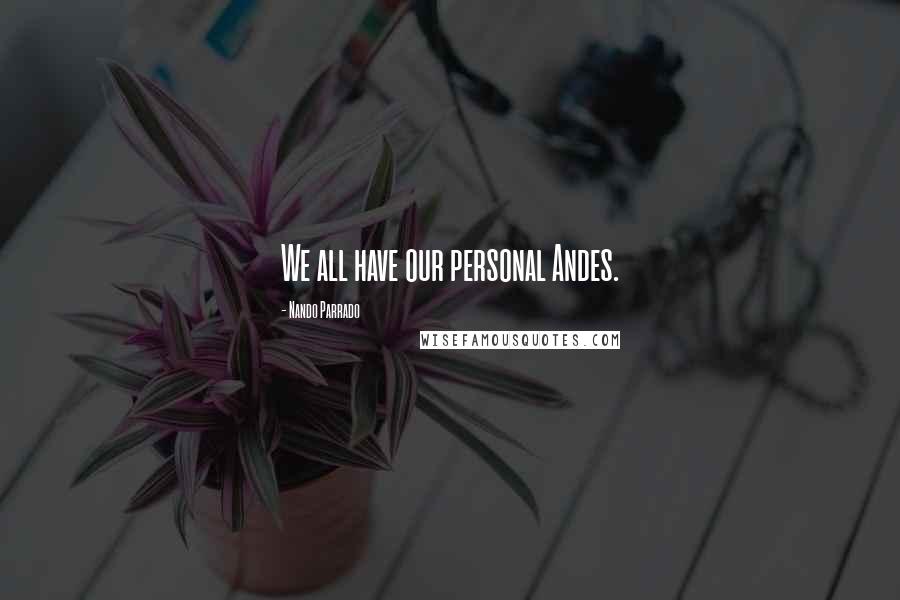 Nando Parrado Quotes: We all have our personal Andes.