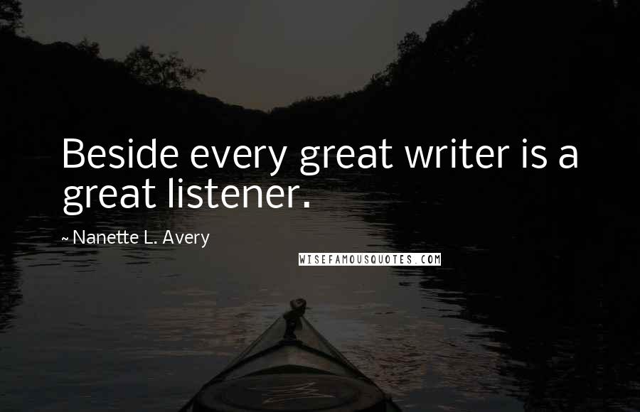 Nanette L. Avery Quotes: Beside every great writer is a great listener.