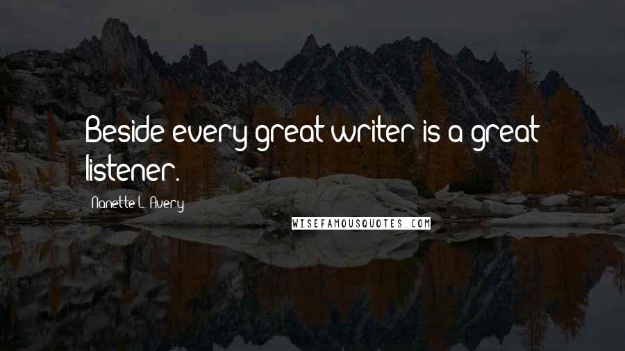 Nanette L. Avery Quotes: Beside every great writer is a great listener.