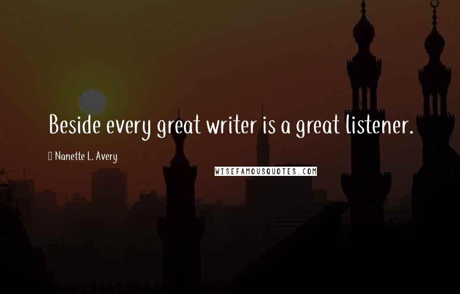Nanette L. Avery Quotes: Beside every great writer is a great listener.