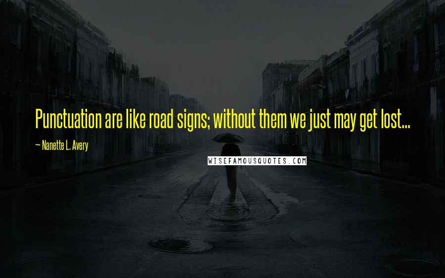 Nanette L. Avery Quotes: Punctuation are like road signs; without them we just may get lost...