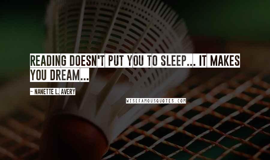 Nanette L. Avery Quotes: Reading doesn't put you to sleep... it makes you dream...