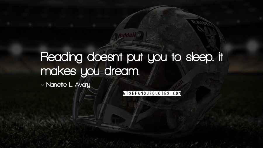 Nanette L. Avery Quotes: Reading doesn't put you to sleep... it makes you dream...