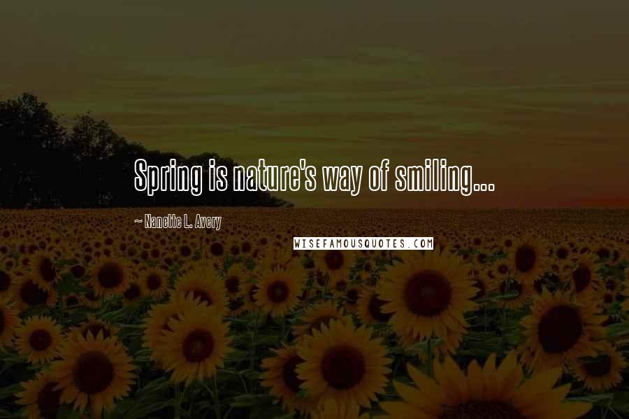 Nanette L. Avery Quotes: Spring is nature's way of smiling...