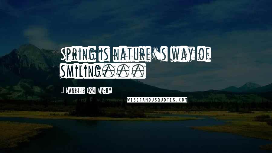 Nanette L. Avery Quotes: Spring is nature's way of smiling...