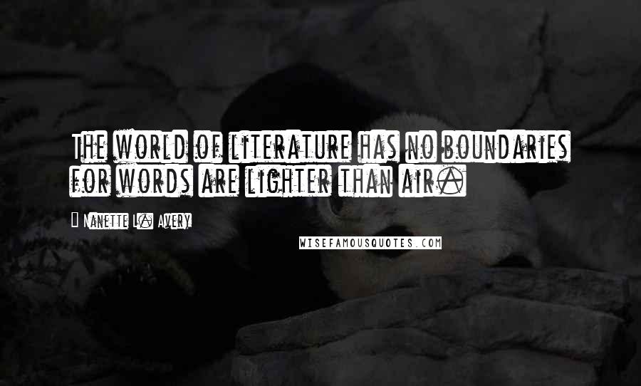 Nanette L. Avery Quotes: The world of literature has no boundaries for words are lighter than air.