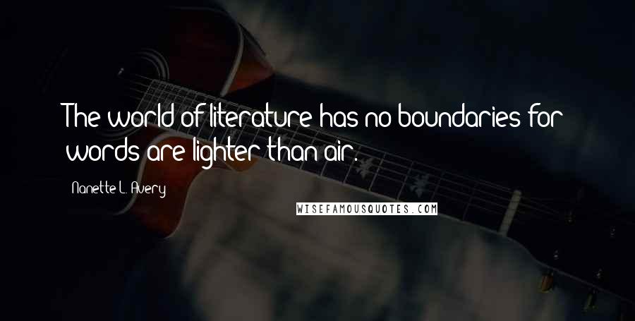 Nanette L. Avery Quotes: The world of literature has no boundaries for words are lighter than air.