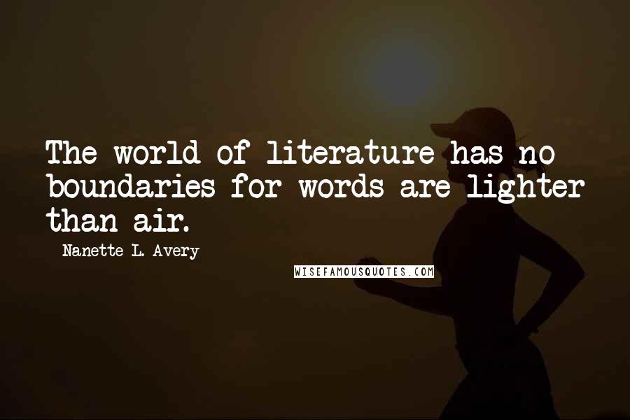 Nanette L. Avery Quotes: The world of literature has no boundaries for words are lighter than air.