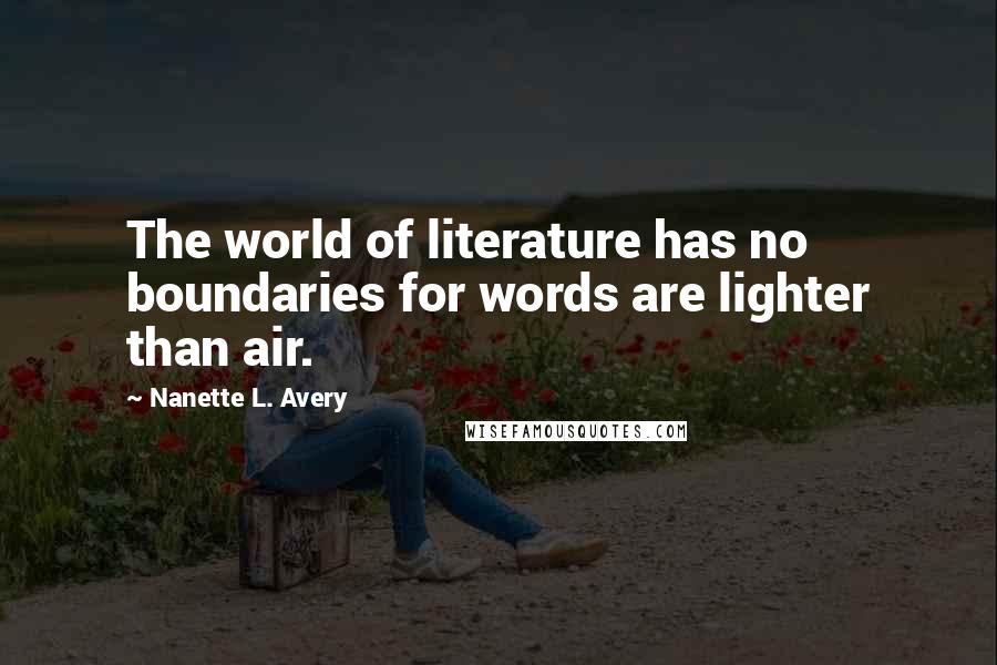 Nanette L. Avery Quotes: The world of literature has no boundaries for words are lighter than air.