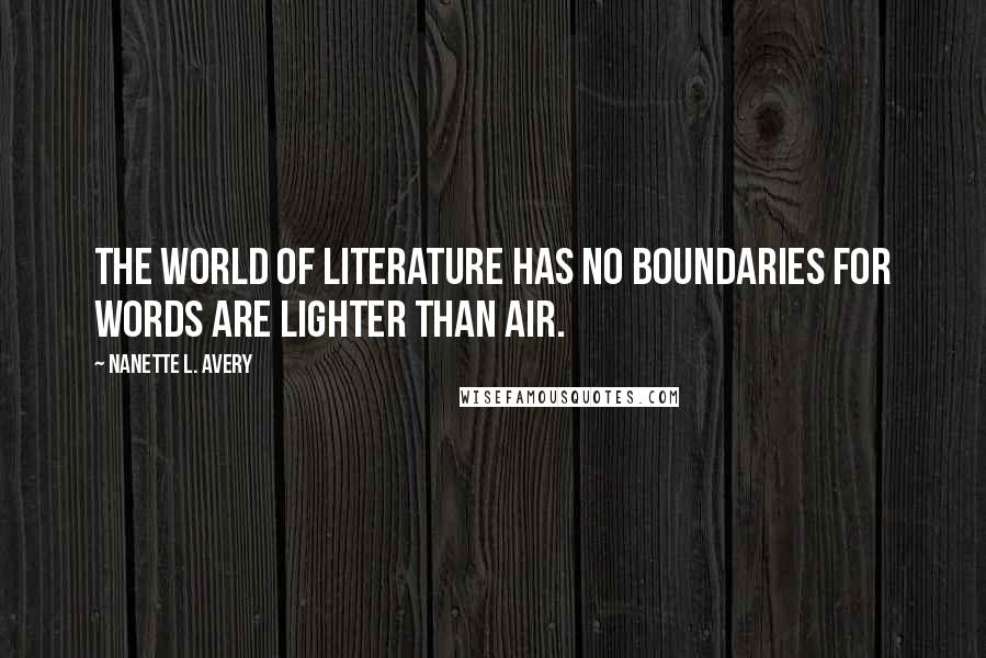 Nanette L. Avery Quotes: The world of literature has no boundaries for words are lighter than air.