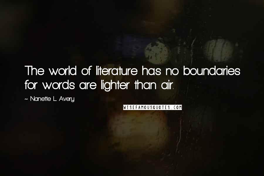 Nanette L. Avery Quotes: The world of literature has no boundaries for words are lighter than air.