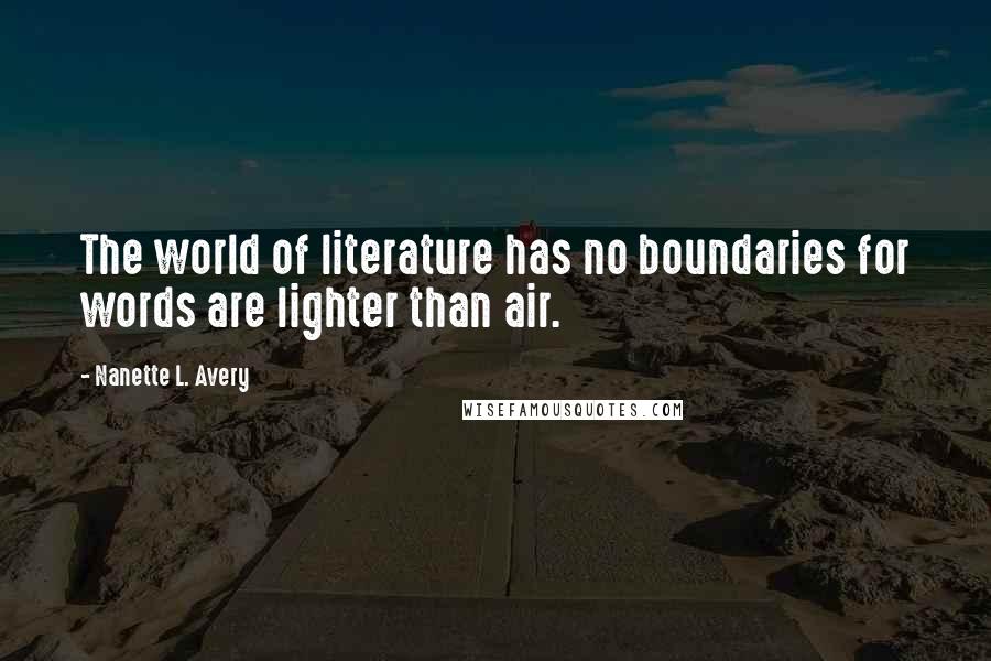 Nanette L. Avery Quotes: The world of literature has no boundaries for words are lighter than air.