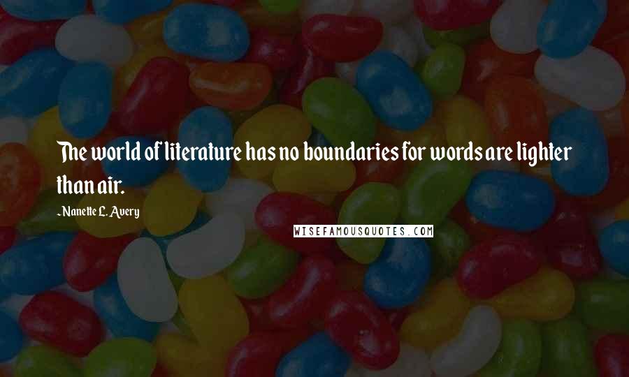 Nanette L. Avery Quotes: The world of literature has no boundaries for words are lighter than air.