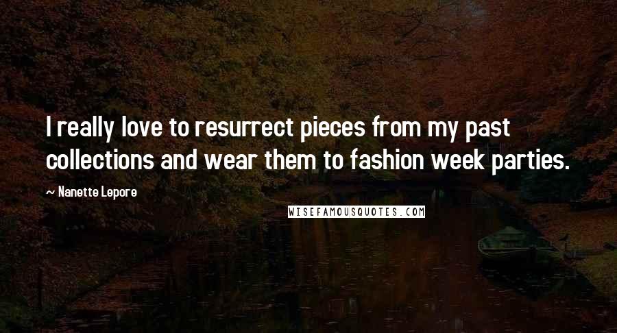 Nanette Lepore Quotes: I really love to resurrect pieces from my past collections and wear them to fashion week parties.