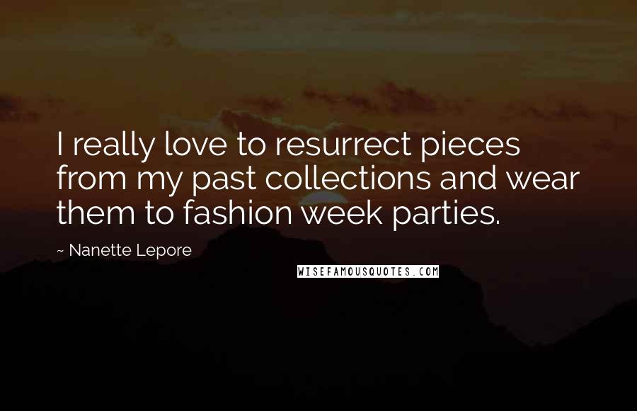 Nanette Lepore Quotes: I really love to resurrect pieces from my past collections and wear them to fashion week parties.