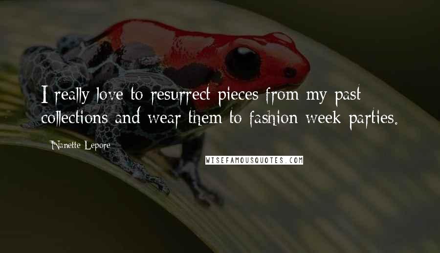 Nanette Lepore Quotes: I really love to resurrect pieces from my past collections and wear them to fashion week parties.