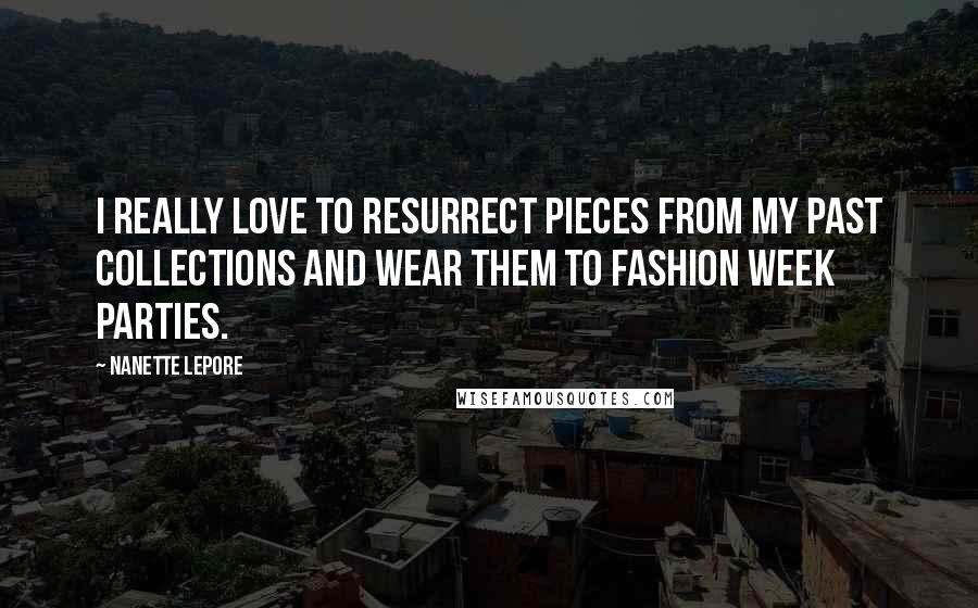 Nanette Lepore Quotes: I really love to resurrect pieces from my past collections and wear them to fashion week parties.