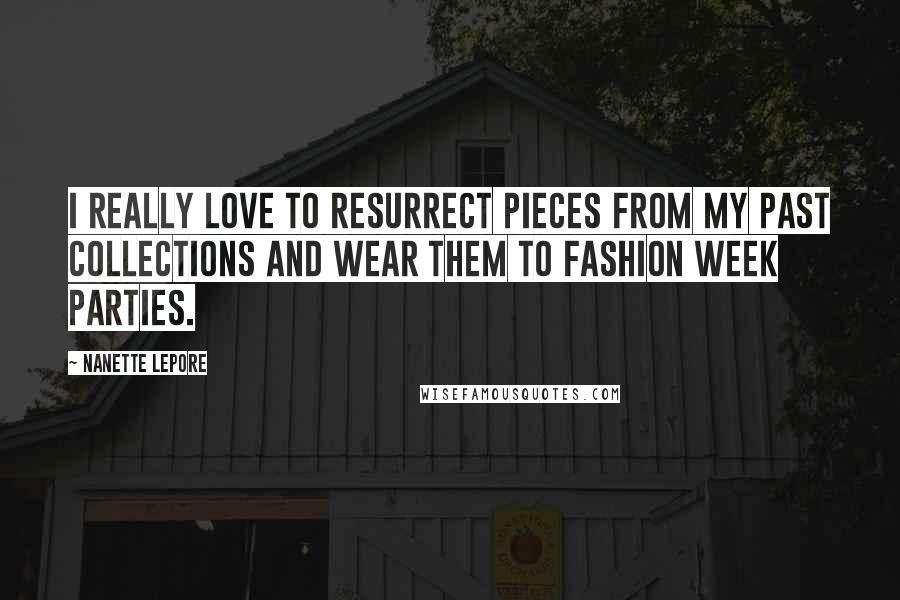 Nanette Lepore Quotes: I really love to resurrect pieces from my past collections and wear them to fashion week parties.