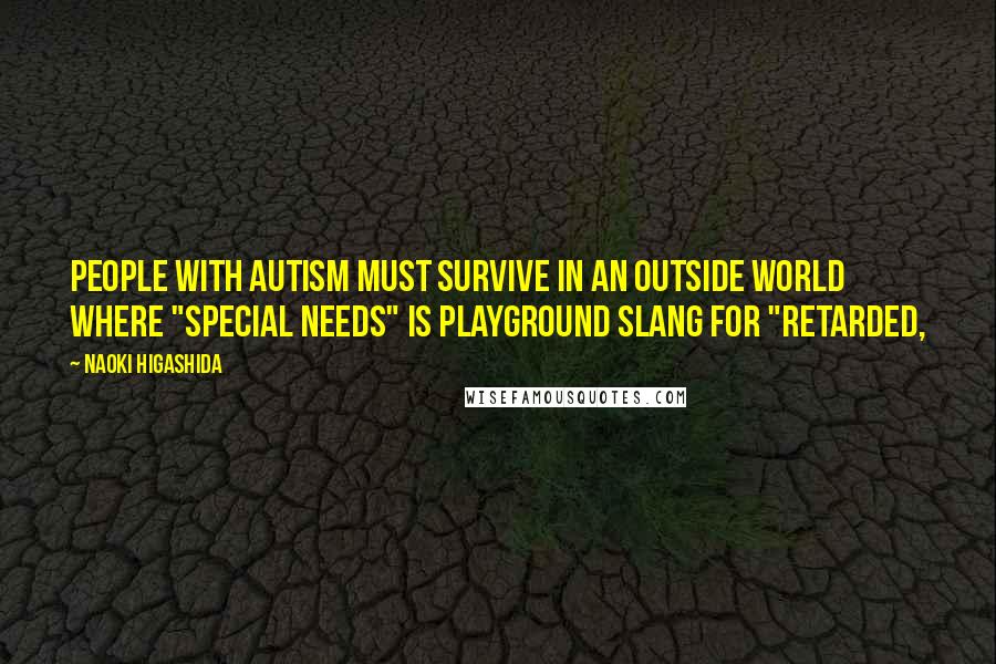 Naoki Higashida Quotes: people with autism must survive in an outside world where "special needs" is playground slang for "retarded,