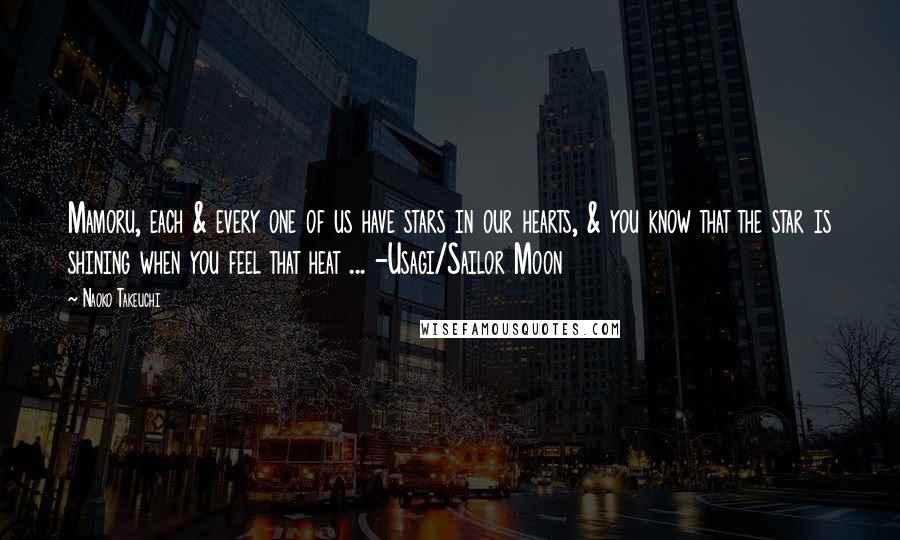 Naoko Takeuchi Quotes: Mamoru, each & every one of us have stars in our hearts, & you know that the star is shining when you feel that heat ... -Usagi/Sailor Moon