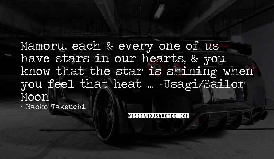 Naoko Takeuchi Quotes: Mamoru, each & every one of us have stars in our hearts, & you know that the star is shining when you feel that heat ... -Usagi/Sailor Moon
