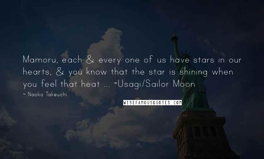 Naoko Takeuchi Quotes: Mamoru, each & every one of us have stars in our hearts, & you know that the star is shining when you feel that heat ... -Usagi/Sailor Moon