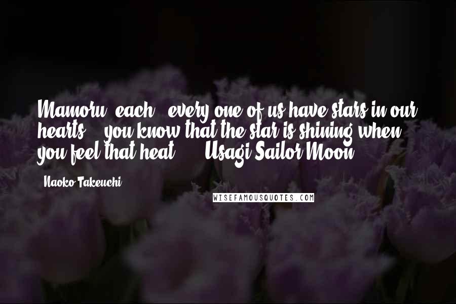 Naoko Takeuchi Quotes: Mamoru, each & every one of us have stars in our hearts, & you know that the star is shining when you feel that heat ... -Usagi/Sailor Moon