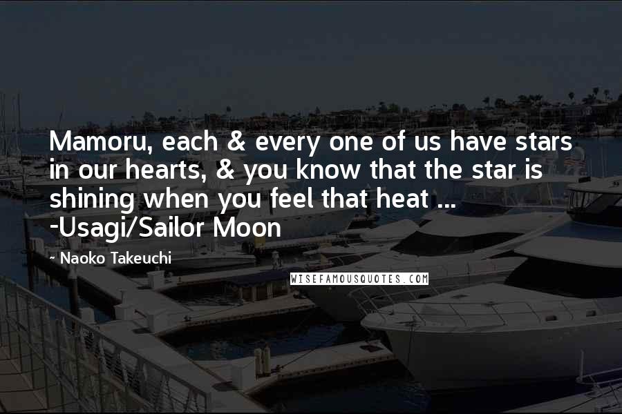 Naoko Takeuchi Quotes: Mamoru, each & every one of us have stars in our hearts, & you know that the star is shining when you feel that heat ... -Usagi/Sailor Moon