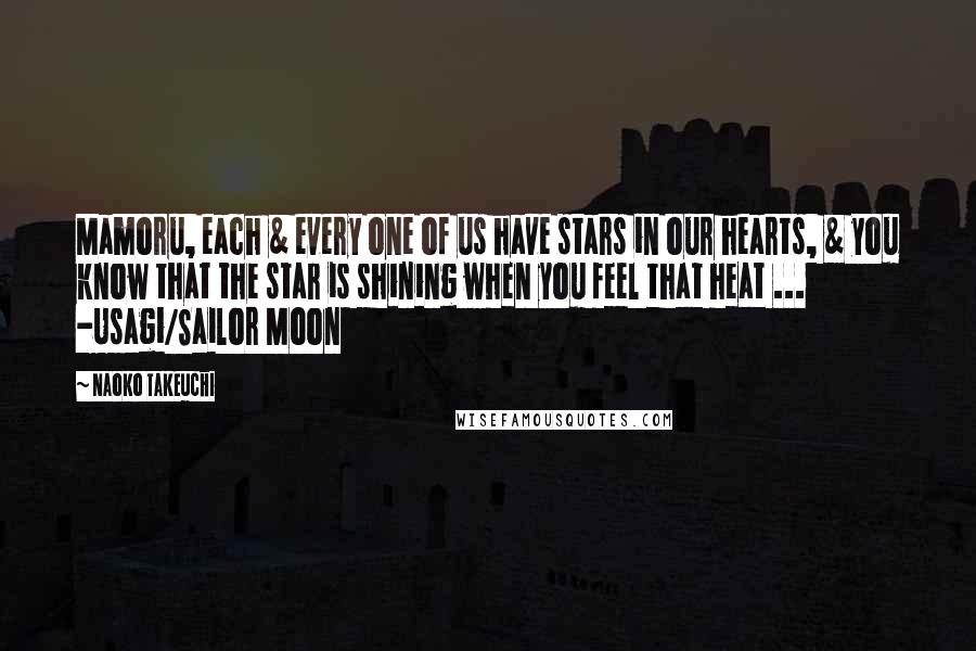 Naoko Takeuchi Quotes: Mamoru, each & every one of us have stars in our hearts, & you know that the star is shining when you feel that heat ... -Usagi/Sailor Moon