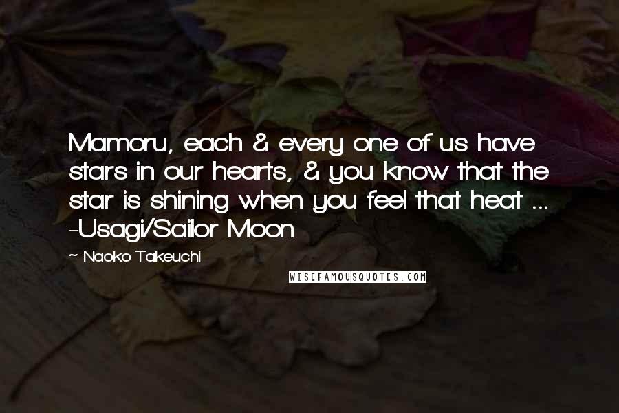 Naoko Takeuchi Quotes: Mamoru, each & every one of us have stars in our hearts, & you know that the star is shining when you feel that heat ... -Usagi/Sailor Moon