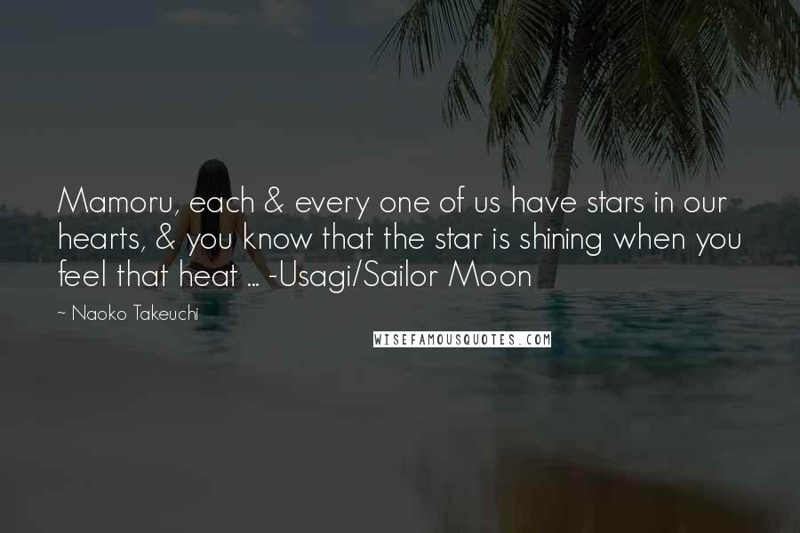 Naoko Takeuchi Quotes: Mamoru, each & every one of us have stars in our hearts, & you know that the star is shining when you feel that heat ... -Usagi/Sailor Moon