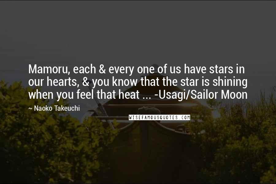 Naoko Takeuchi Quotes: Mamoru, each & every one of us have stars in our hearts, & you know that the star is shining when you feel that heat ... -Usagi/Sailor Moon