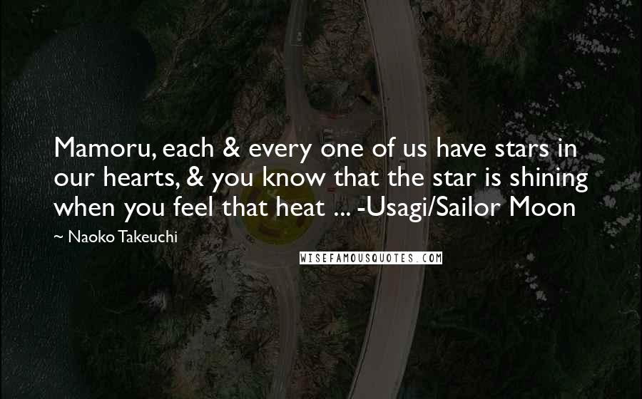 Naoko Takeuchi Quotes: Mamoru, each & every one of us have stars in our hearts, & you know that the star is shining when you feel that heat ... -Usagi/Sailor Moon