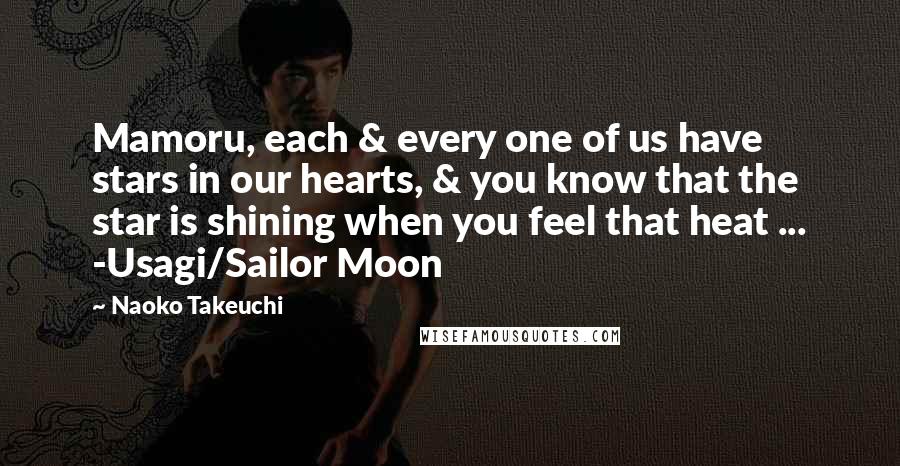 Naoko Takeuchi Quotes: Mamoru, each & every one of us have stars in our hearts, & you know that the star is shining when you feel that heat ... -Usagi/Sailor Moon