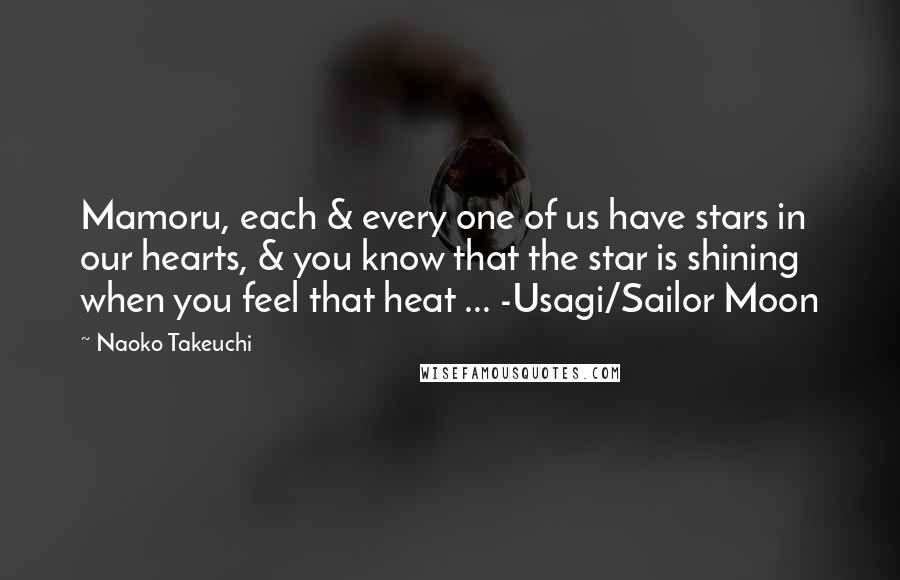 Naoko Takeuchi Quotes: Mamoru, each & every one of us have stars in our hearts, & you know that the star is shining when you feel that heat ... -Usagi/Sailor Moon