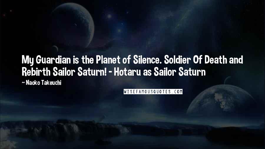 Naoko Takeuchi Quotes: My Guardian is the Planet of Silence. Soldier Of Death and Rebirth Sailor Saturn! - Hotaru as Sailor Saturn