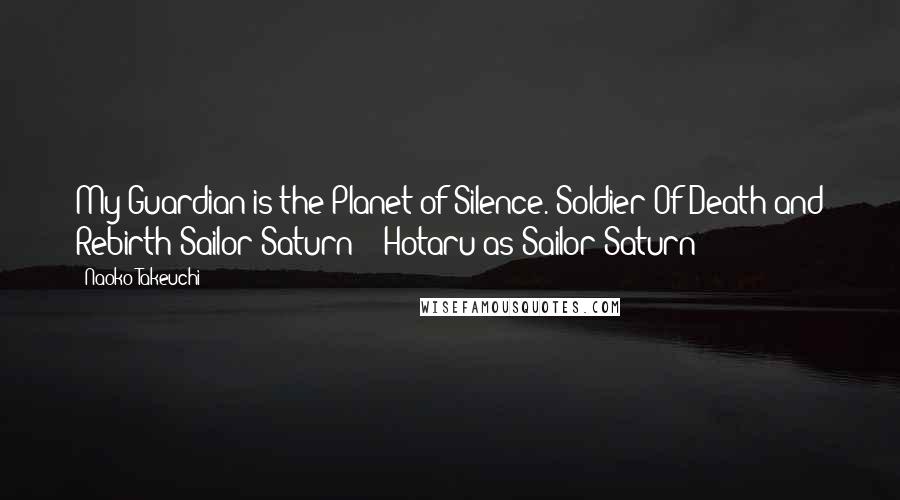 Naoko Takeuchi Quotes: My Guardian is the Planet of Silence. Soldier Of Death and Rebirth Sailor Saturn! - Hotaru as Sailor Saturn