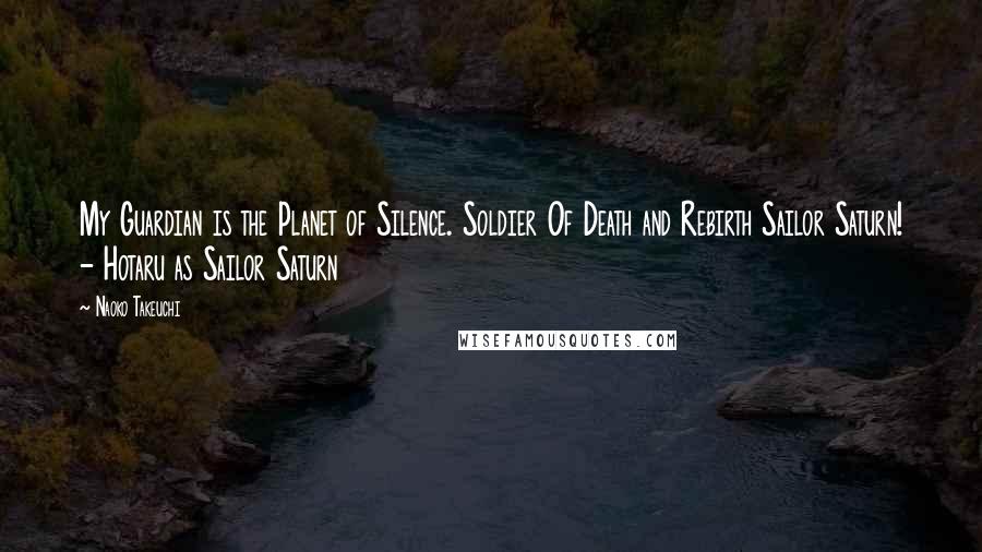 Naoko Takeuchi Quotes: My Guardian is the Planet of Silence. Soldier Of Death and Rebirth Sailor Saturn! - Hotaru as Sailor Saturn