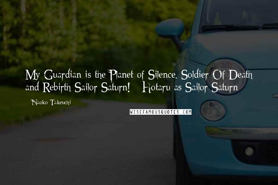 Naoko Takeuchi Quotes: My Guardian is the Planet of Silence. Soldier Of Death and Rebirth Sailor Saturn! - Hotaru as Sailor Saturn