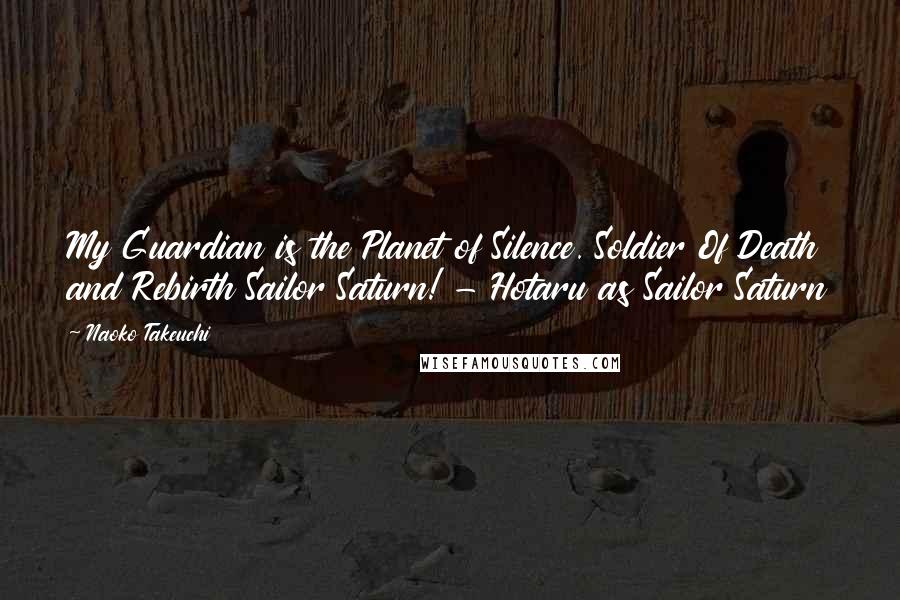 Naoko Takeuchi Quotes: My Guardian is the Planet of Silence. Soldier Of Death and Rebirth Sailor Saturn! - Hotaru as Sailor Saturn