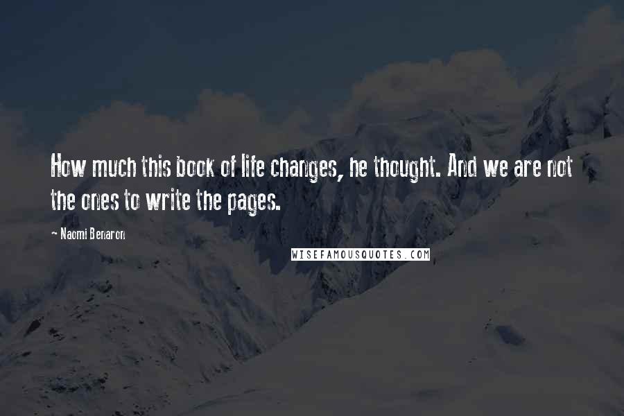 Naomi Benaron Quotes: How much this book of life changes, he thought. And we are not the ones to write the pages.