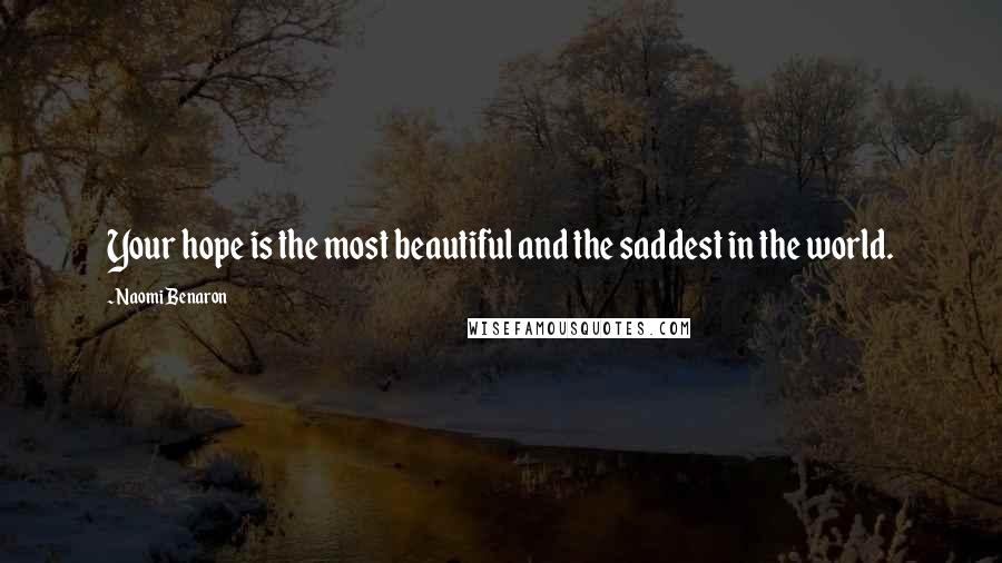 Naomi Benaron Quotes: Your hope is the most beautiful and the saddest in the world.